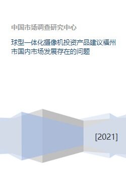 球型一体化摄像机投资产品建议福州市国内市场发展存在的问题